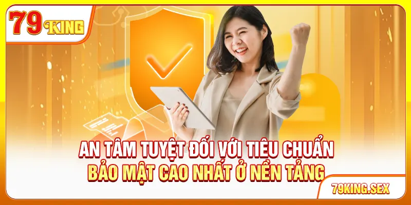 An tâm tuyệt đối với tiêu chuẩn bảo mật cao nhất ở nền tảng