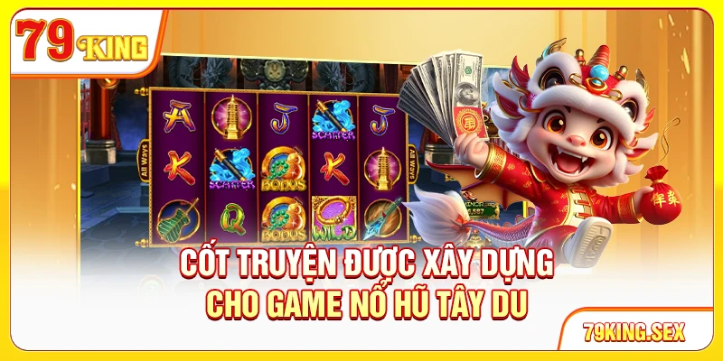 Cốt truyện được xây dựng cho game nổ hũ Tây Du