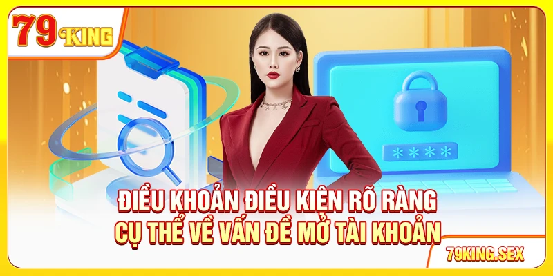 Điều khoản điều kiện rõ ràng, cụ thể về vấn đề mở tài khoản