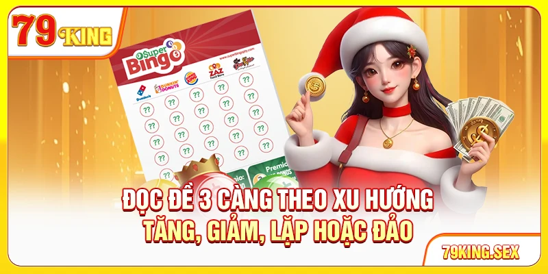 Đọc đề 3 càng theo xu hướng tăng, giảm, lặp hoặc đảo