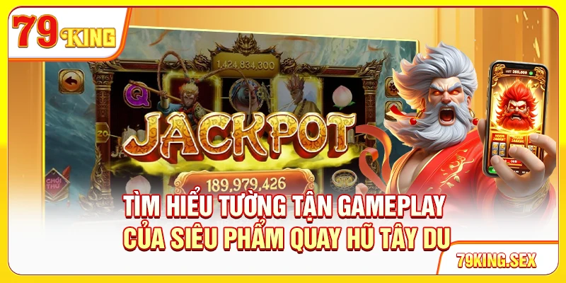 Tìm hiểu tường tận gameplay của siêu phẩm quay hũ Tây Du
